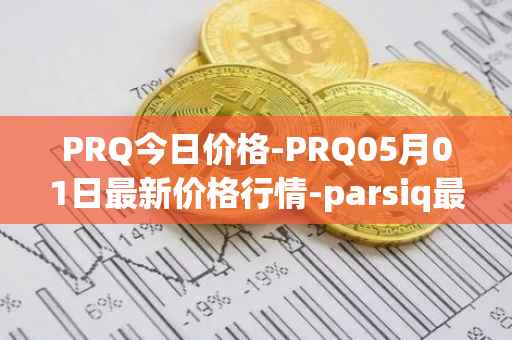 PRQ今日价格-PRQ05月01日最新价格行情-parsiq最新走势消息