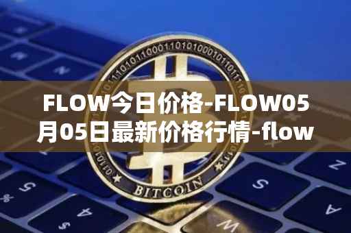 FLOW今日价格-FLOW05月05日最新价格行情-flow最新走势消息