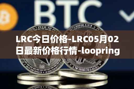 LRC今日价格-LRC05月02日最新价格行情-loopring最新走势消息