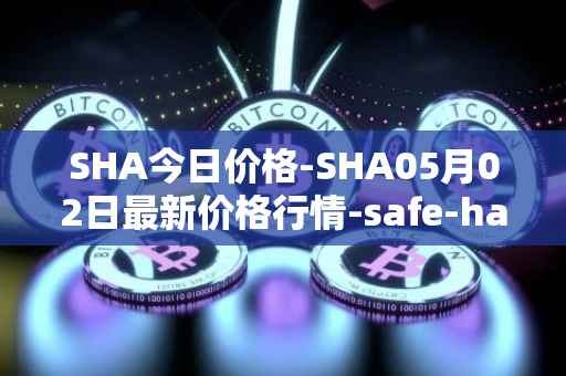 SHA今日价格-SHA05月02日最新价格行情-safe-haven最新走势消息