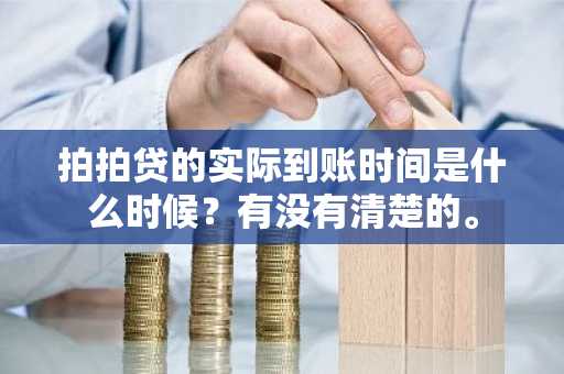拍拍贷的实际到账时间是什么时候？有没有清楚的。