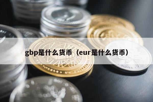 gbp是什么货币（eur是什么货币）