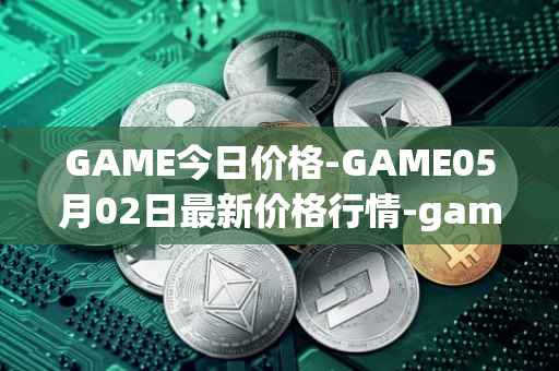 GAME今日价格-GAME05月02日最新价格行情-gamestarter最新走势消息
