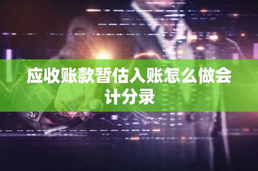 应收账款暂估入账怎么做会计分录