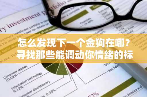 怎么发现下一个金狗在哪？ 寻找那些能调动你情绪的标的