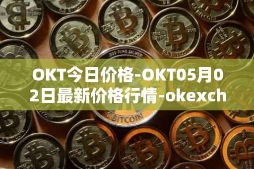 OKT今日价格-OKT05月02日最新价格行情-okexchain最新走势消息