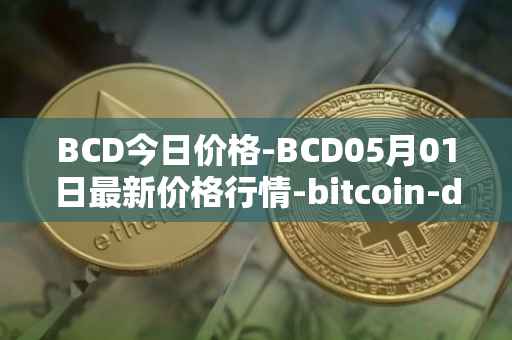 BCD今日价格-BCD05月01日最新价格行情-bitcoin-diamond最新走势消息
