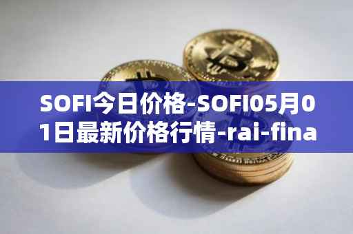 SOFI今日价格-SOFI05月01日最新价格行情-rai-finance最新走势消息