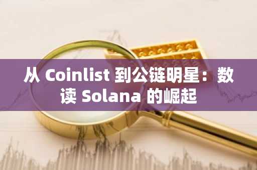 从 Coinlist 到公链明星：数读 Solana 的崛起