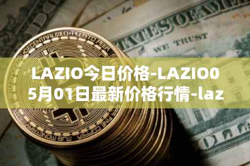 LAZIO今日价格-LAZIO05月01日最新价格行情-lazio-fan-token最新走势消息