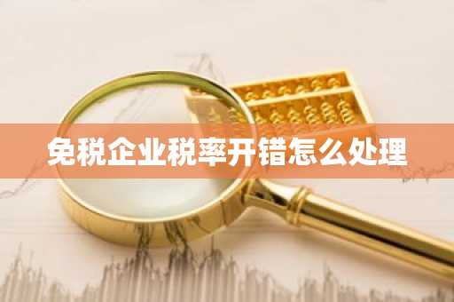 免税企业税率开错怎么处理