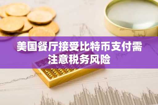 美国餐厅接受比特币支付需注意税务风险