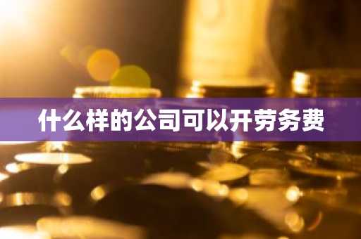 什么样的公司可以开劳务费