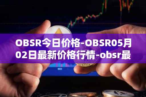 OBSR今日价格-OBSR05月02日最新价格行情-obsr最新走势消息