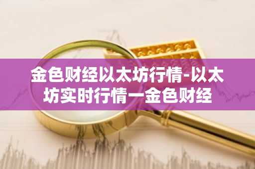 金色财经以太坊行情-以太坊实时行情一金色财经