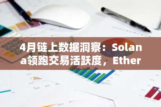 4月链上数据洞察：Solana领跑交易活跃度，Ethereum资金回流显著，比特币显现结构性反弹