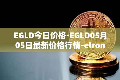 EGLD今日价格-EGLD05月05日最新价格行情-elrond-erd-2最新走势消息