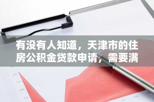 有没有人知道，天津市的住房公积金贷款申请，需要满足的要求是什么呢？