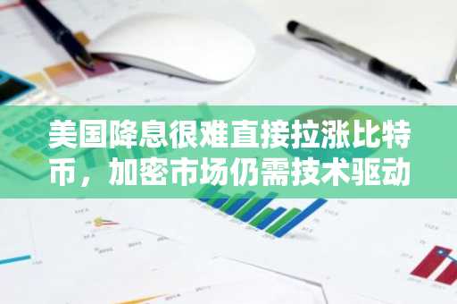 美国降息很难直接拉涨比特币，加密市场仍需技术驱动