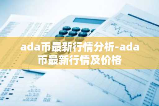 ada币最新行情分析-ada币最新行情及价格