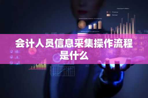 会计人员信息采集操作流程是什么