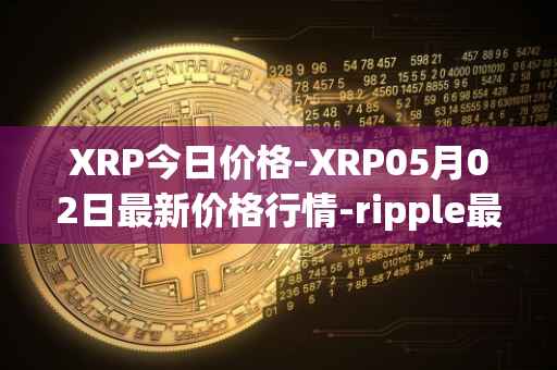 XRP今日价格-XRP05月02日最新价格行情-ripple最新走势消息