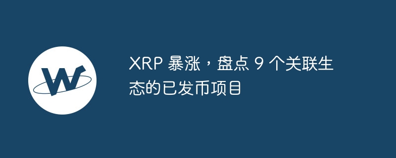 XRP 暴涨，盘点 9 个关联生态的已发币项目
