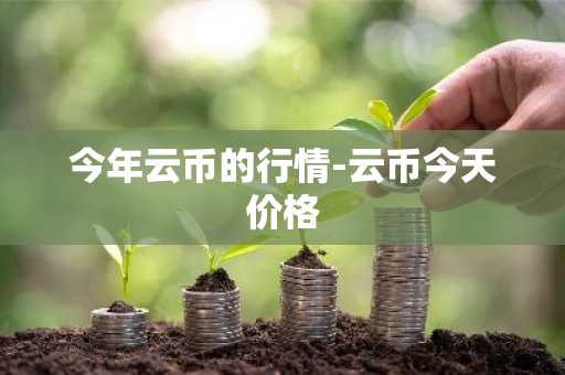 今年云币的行情-云币今天价格