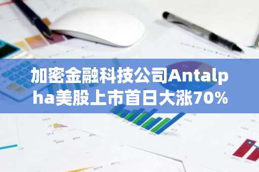 加密金融科技公司Antalpha美股上市首日大涨70%触发熔断