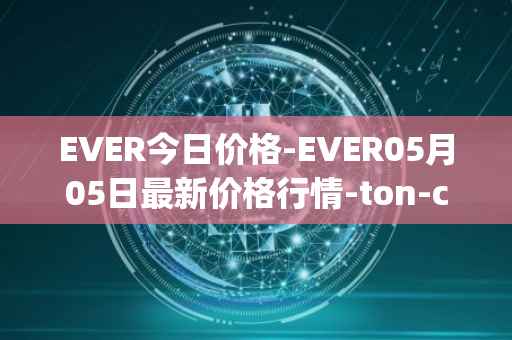 EVER今日价格-EVER05月05日最新价格行情-ton-crystal最新走势消息
