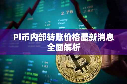 Pi币内部转账价格最新消息全面解析