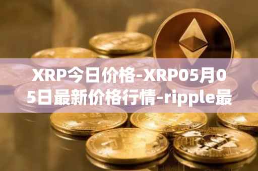 XRP今日价格-XRP05月05日最新价格行情-ripple最新走势消息