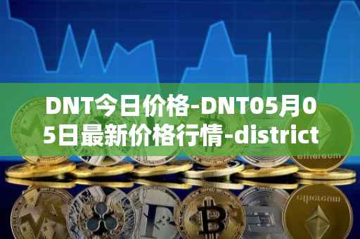 DNT今日价格-DNT05月05日最新价格行情-district0x最新走势消息