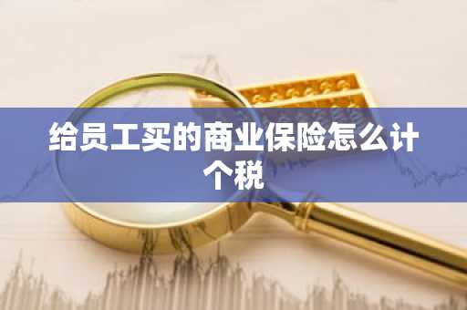 给员工买的商业保险怎么计个税