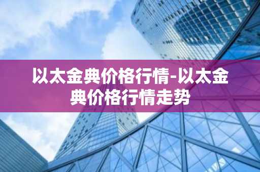 以太金典价格行情-以太金典价格行情走势