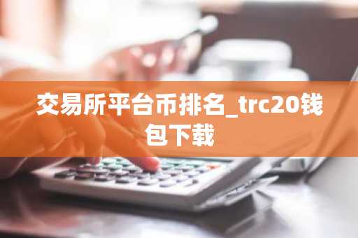 交易所平台币排名_trc20钱包下载