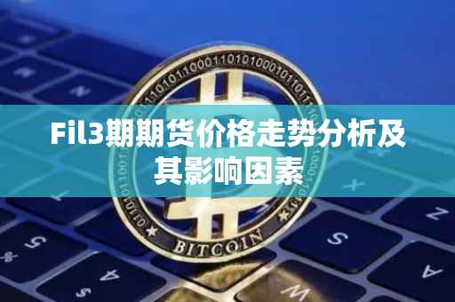 Fil3期期货价格走势分析及其影响因素