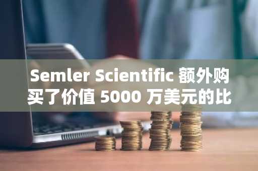Semler Scientific 额外购买了价值 5000 万美元的比特币