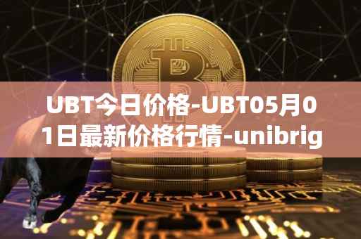UBT今日价格-UBT05月01日最新价格行情-unibright最新走势消息