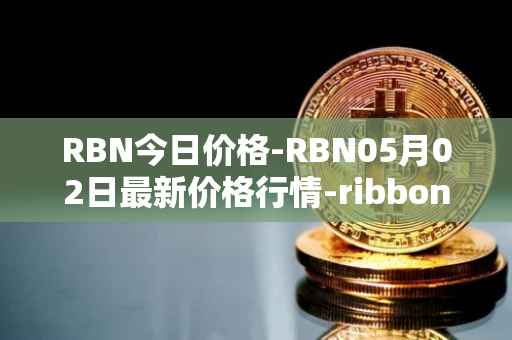 RBN今日价格-RBN05月02日最新价格行情-ribbon-finance最新走势消息