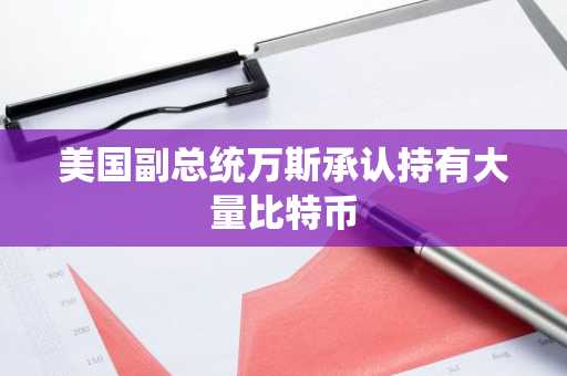 美国副总统万斯承认持有大量比特币