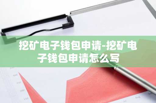 挖矿电子钱包申请-挖矿电子钱包申请怎么写