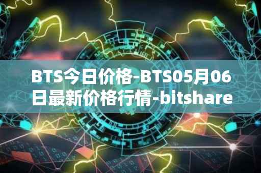 BTS今日价格-BTS05月06日最新价格行情-bitshares最新走势消息