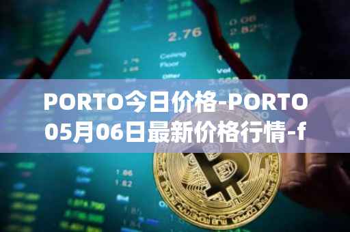 PORTO今日价格-PORTO05月06日最新价格行情-fc-porto最新走势消息