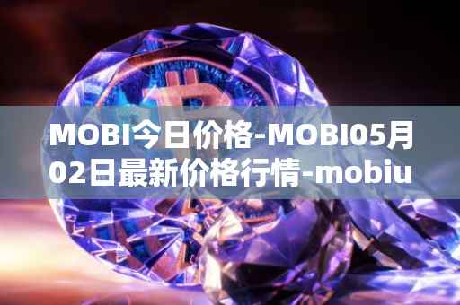 MOBI今日价格-MOBI05月02日最新价格行情-mobius最新走势消息