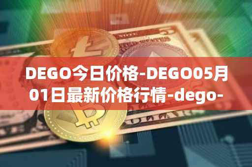 DEGO今日价格-DEGO05月01日最新价格行情-dego-finance最新走势消息