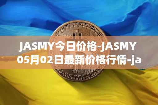 JASMY今日价格-JASMY05月02日最新价格行情-jasmycoin最新走势消息
