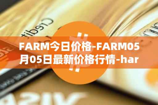 FARM今日价格-FARM05月05日最新价格行情-harvest-finance最新走势消息