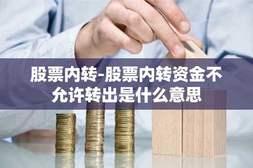 股票内转-股票内转资金不允许转出是什么意思