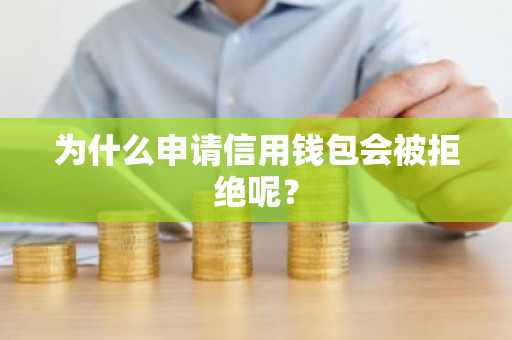 为什么申请信用钱包会被拒绝呢？